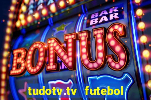 tudotv.tv futebol ao vivo